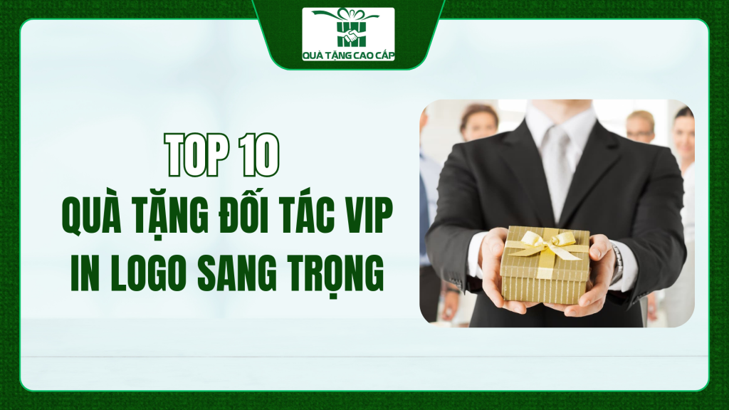 Top 10 Món Quà Tặng Đối Tác VIP In Logo Sang Trọng